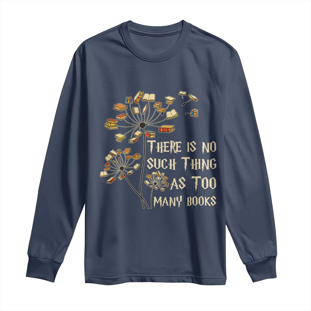 There Is No Such Thing As Too Many Books Long Sleeve Shirt Book Lover - Wonder Print Shop