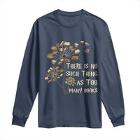 There Is No Such Thing As Too Many Books Long Sleeve Shirt Book Lover - Wonder Print Shop