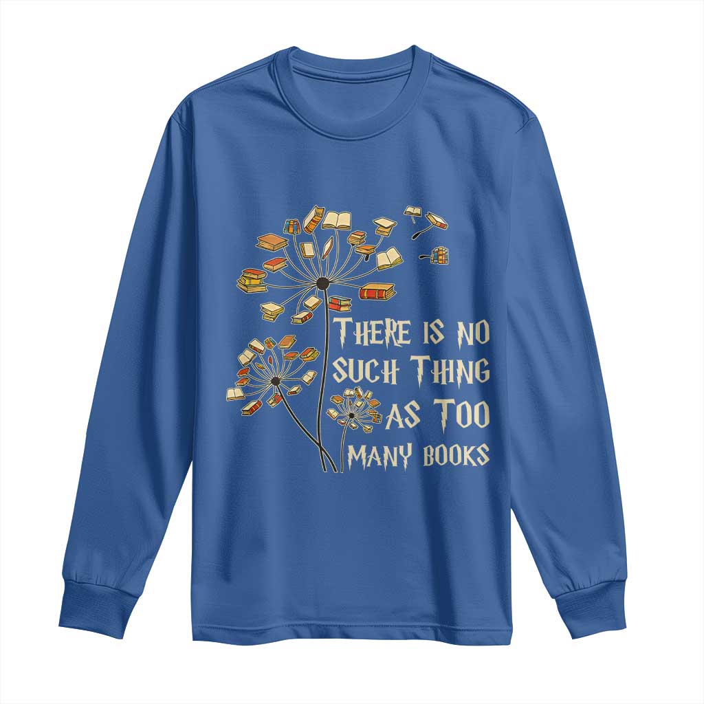 There Is No Such Thing As Too Many Books Long Sleeve Shirt Book Lover - Wonder Print Shop