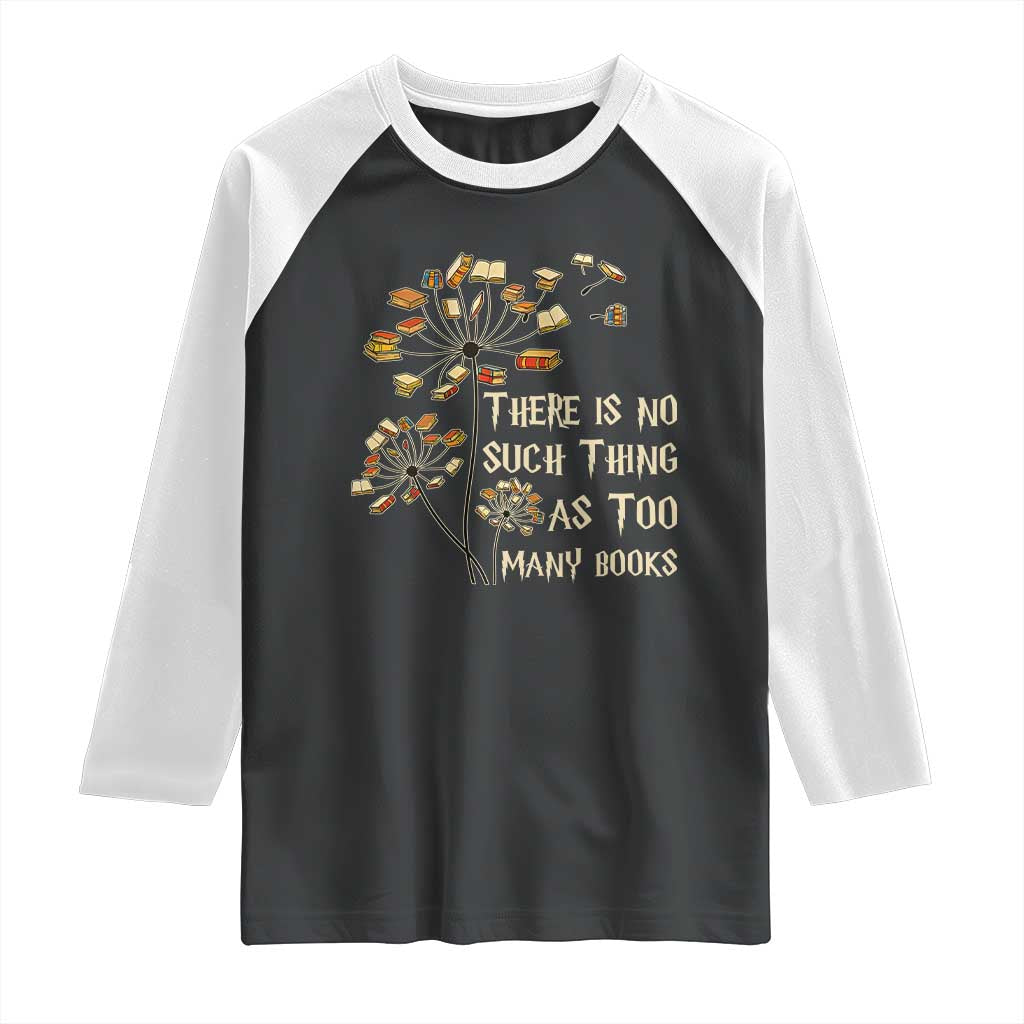 There Is No Such Thing As Too Many Books Raglan Shirt Book Lover - Wonder Print Shop