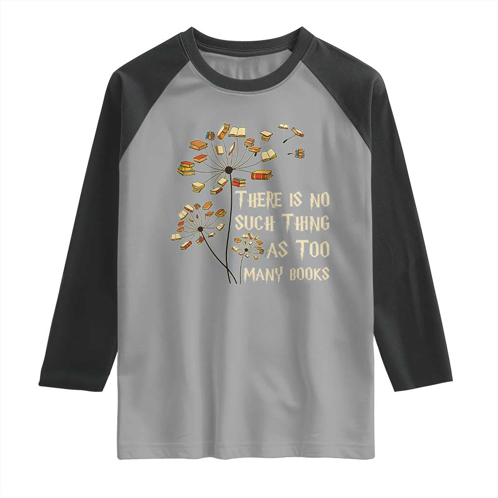There Is No Such Thing As Too Many Books Raglan Shirt Book Lover - Wonder Print Shop
