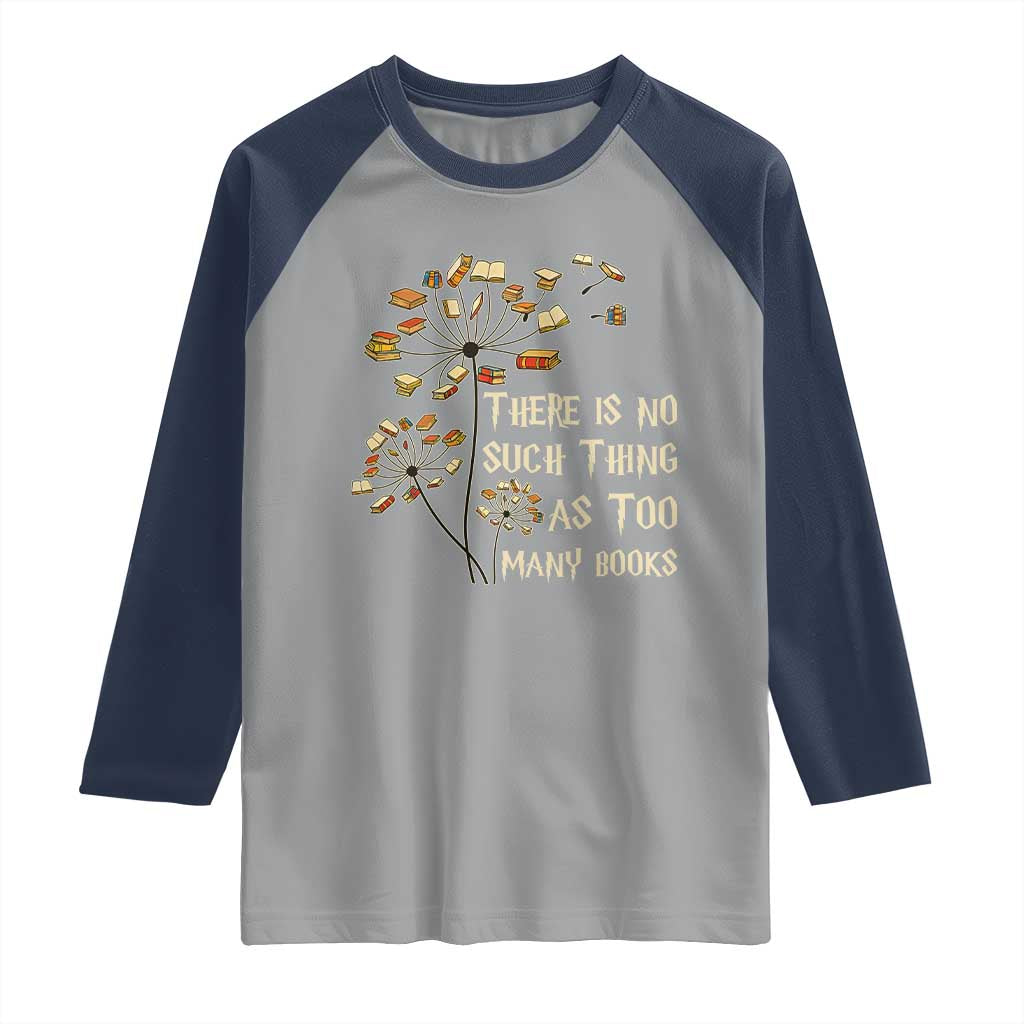 There Is No Such Thing As Too Many Books Raglan Shirt Book Lover - Wonder Print Shop