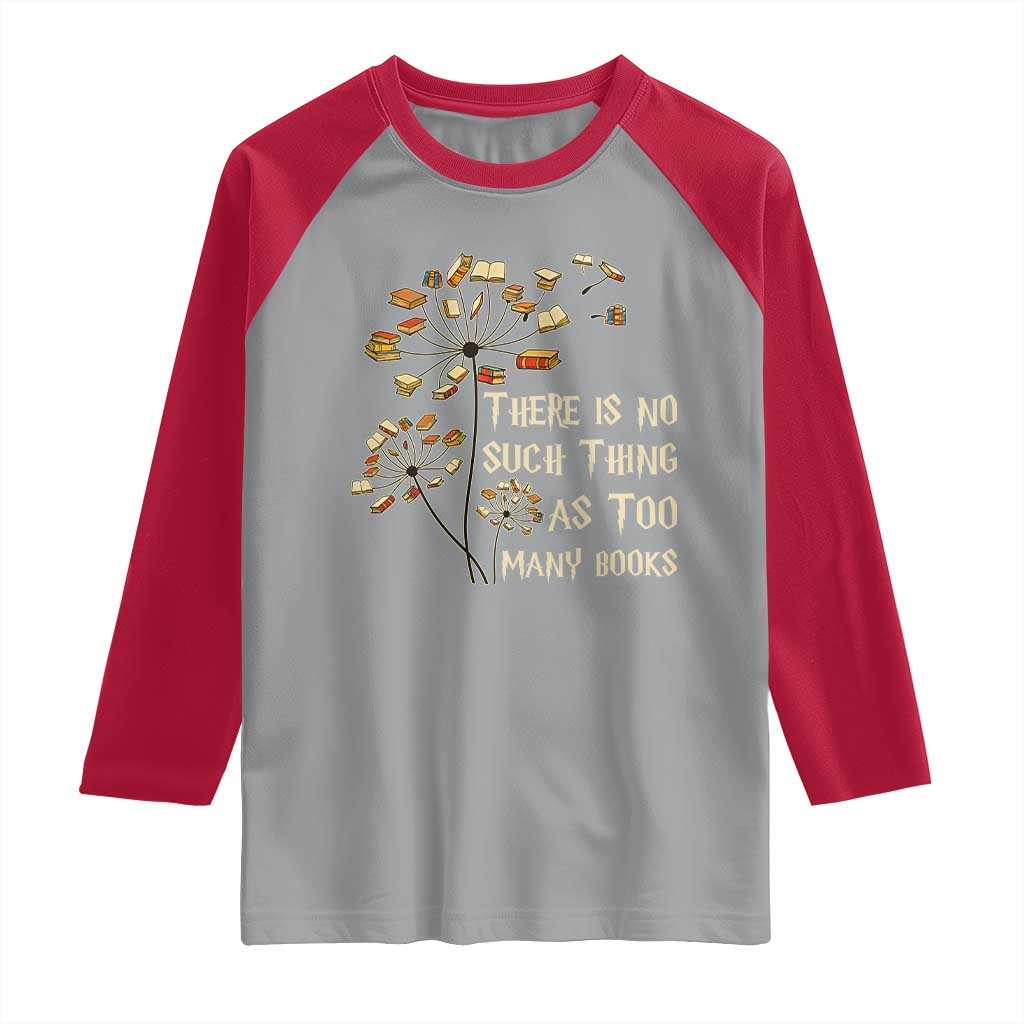 There Is No Such Thing As Too Many Books Raglan Shirt Book Lover - Wonder Print Shop
