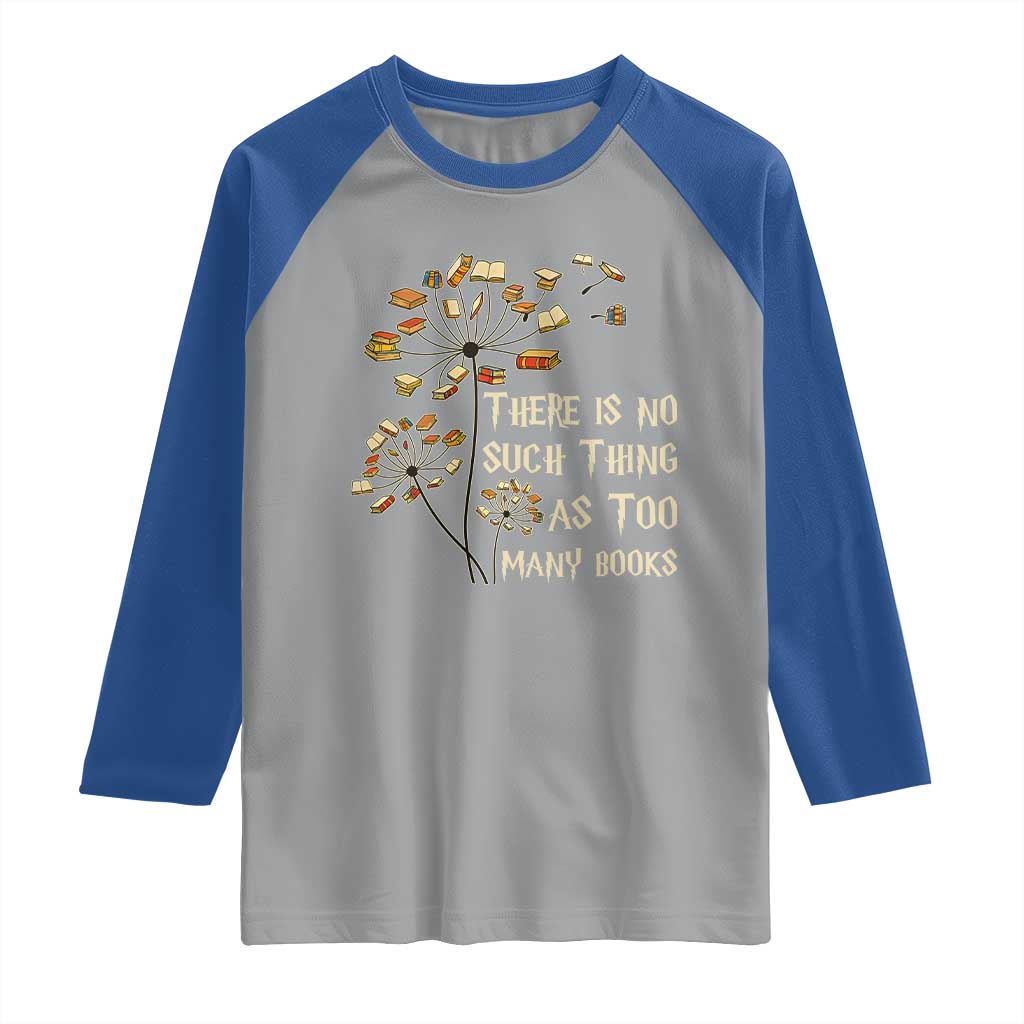 There Is No Such Thing As Too Many Books Raglan Shirt Book Lover - Wonder Print Shop