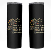 There Is No Such Thing As Too Many Books Skinny Tumbler Book Lover