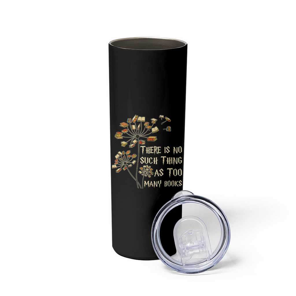 There Is No Such Thing As Too Many Books Skinny Tumbler Book Lover
