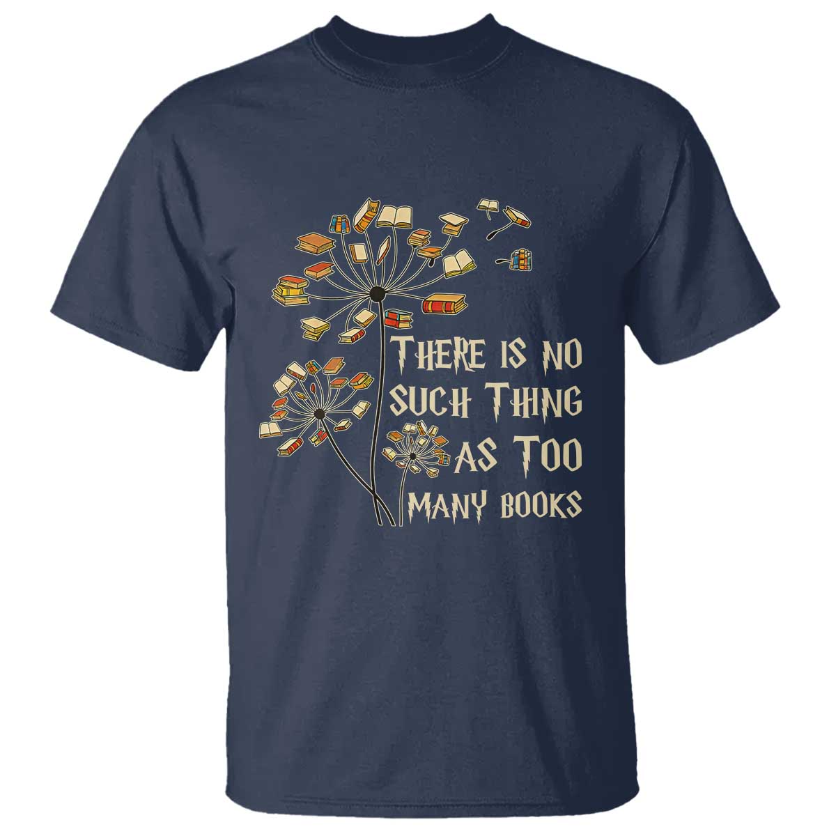 There Is No Such Thing As Too Many Books T Shirt Book Lover - Wonder Print Shop