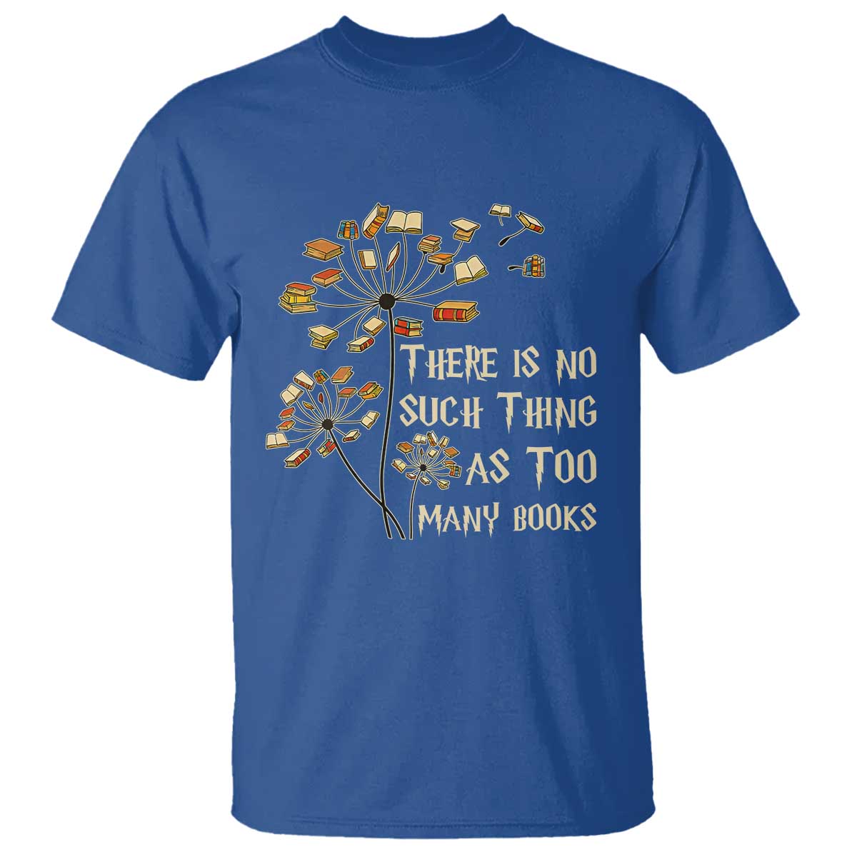 There Is No Such Thing As Too Many Books T Shirt Book Lover - Wonder Print Shop