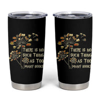 There Is No Such Thing As Too Many Books Tumbler Cup Book Lover