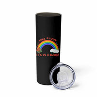 Take A Look It Is In A Book Skinny Tumbler Cute Rainbow Book Educational Quote