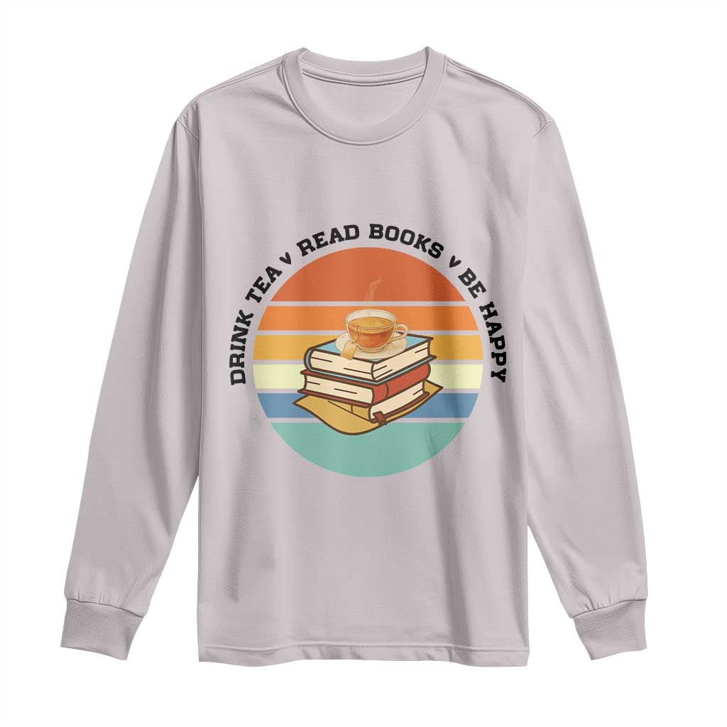 Drink Tea Read Books Be Happy Long Sleeve Shirt Book Worm Tea Cup - Wonder Print Shop