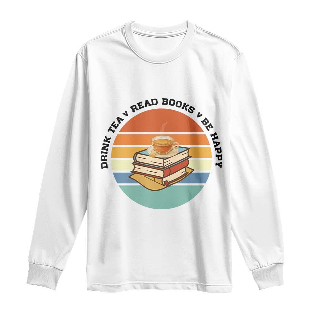 Drink Tea Read Books Be Happy Long Sleeve Shirt Book Worm Tea Cup - Wonder Print Shop