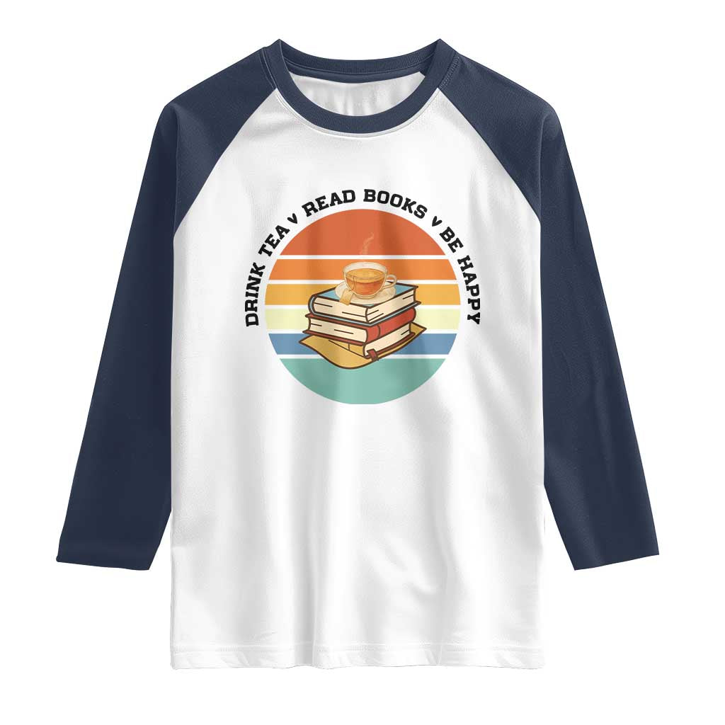 Drink Tea Read Books Be Happy Raglan Shirt Book Worm Tea Cup - Wonder Print Shop