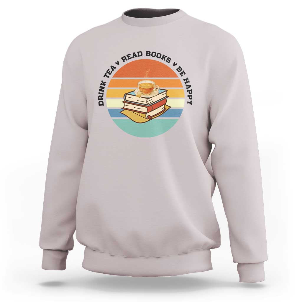 Drink Tea Read Books Be Happy Sweatshirt Book Worm Tea Cup - Wonder Print Shop