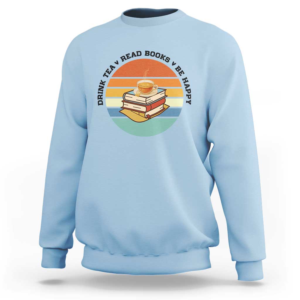 Drink Tea Read Books Be Happy Sweatshirt Book Worm Tea Cup - Wonder Print Shop