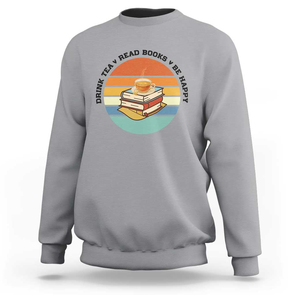 Drink Tea Read Books Be Happy Sweatshirt Book Worm Tea Cup - Wonder Print Shop