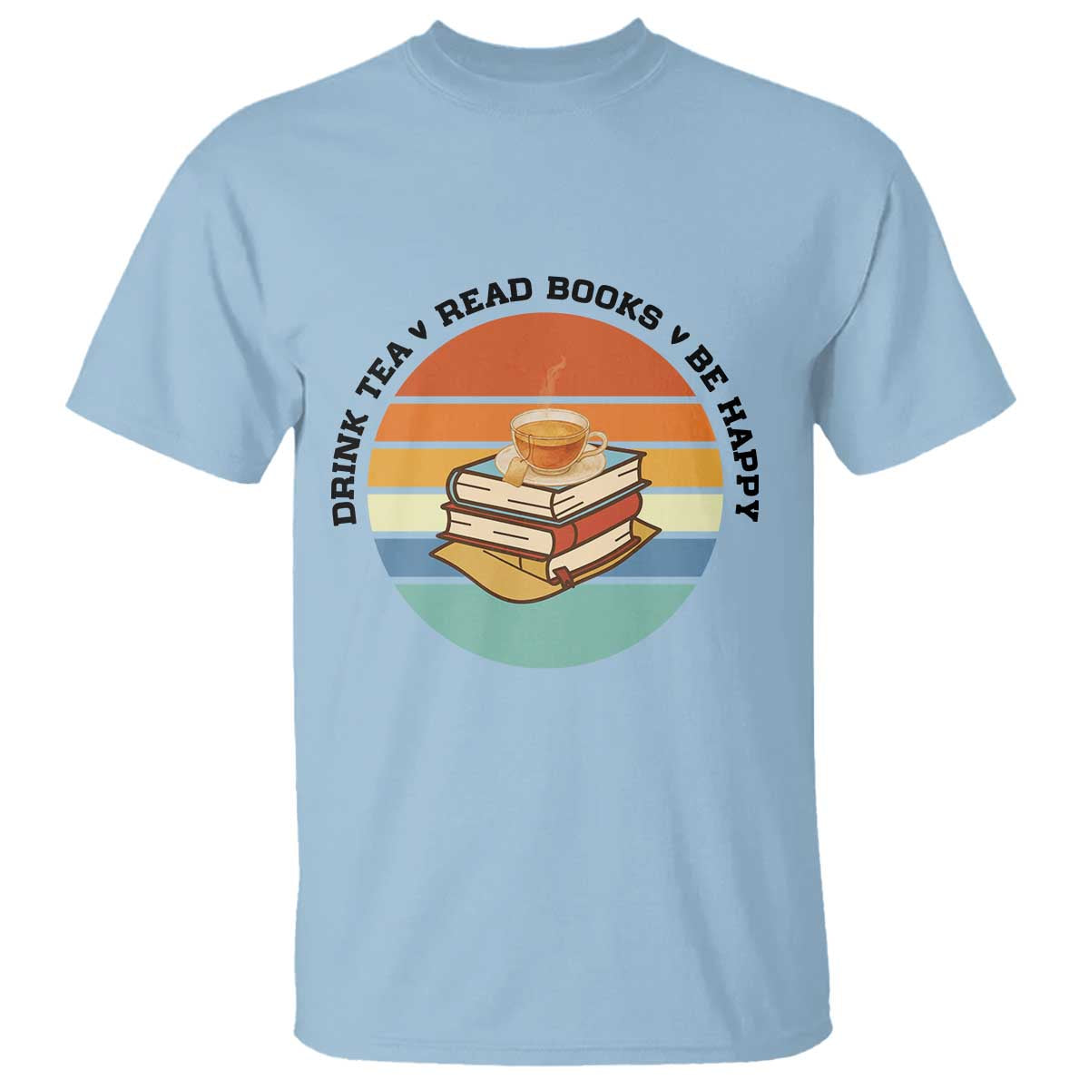 Drink Tea Read Books Be Happy T Shirt Book Worm Tea Cup - Wonder Print Shop