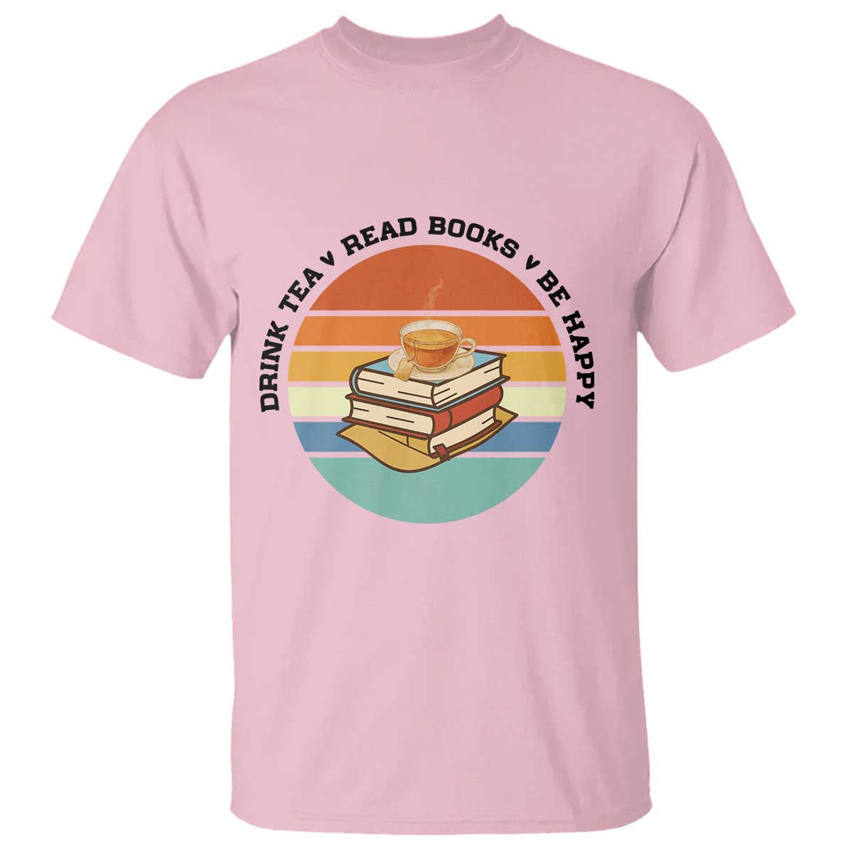 Drink Tea Read Books Be Happy T Shirt Book Worm Tea Cup - Wonder Print Shop