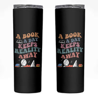 A Book A Day Keeps Reality Away Skinny Tumbler Cute Girl Book Lover
