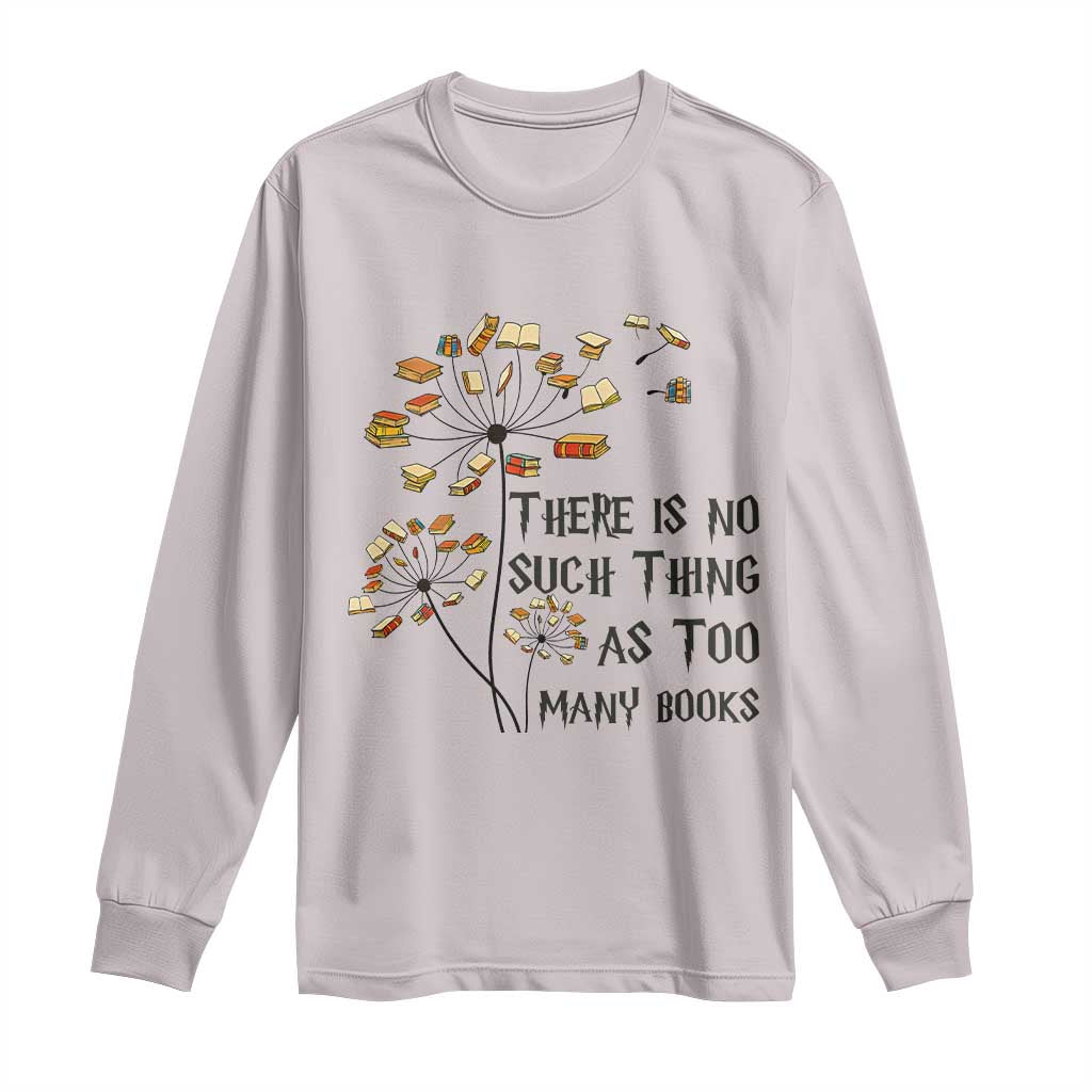 Funny Bookworm Saying Long Sleeve Shirt There Is No Such Thing As Too Many Books - Wonder Print Shop
