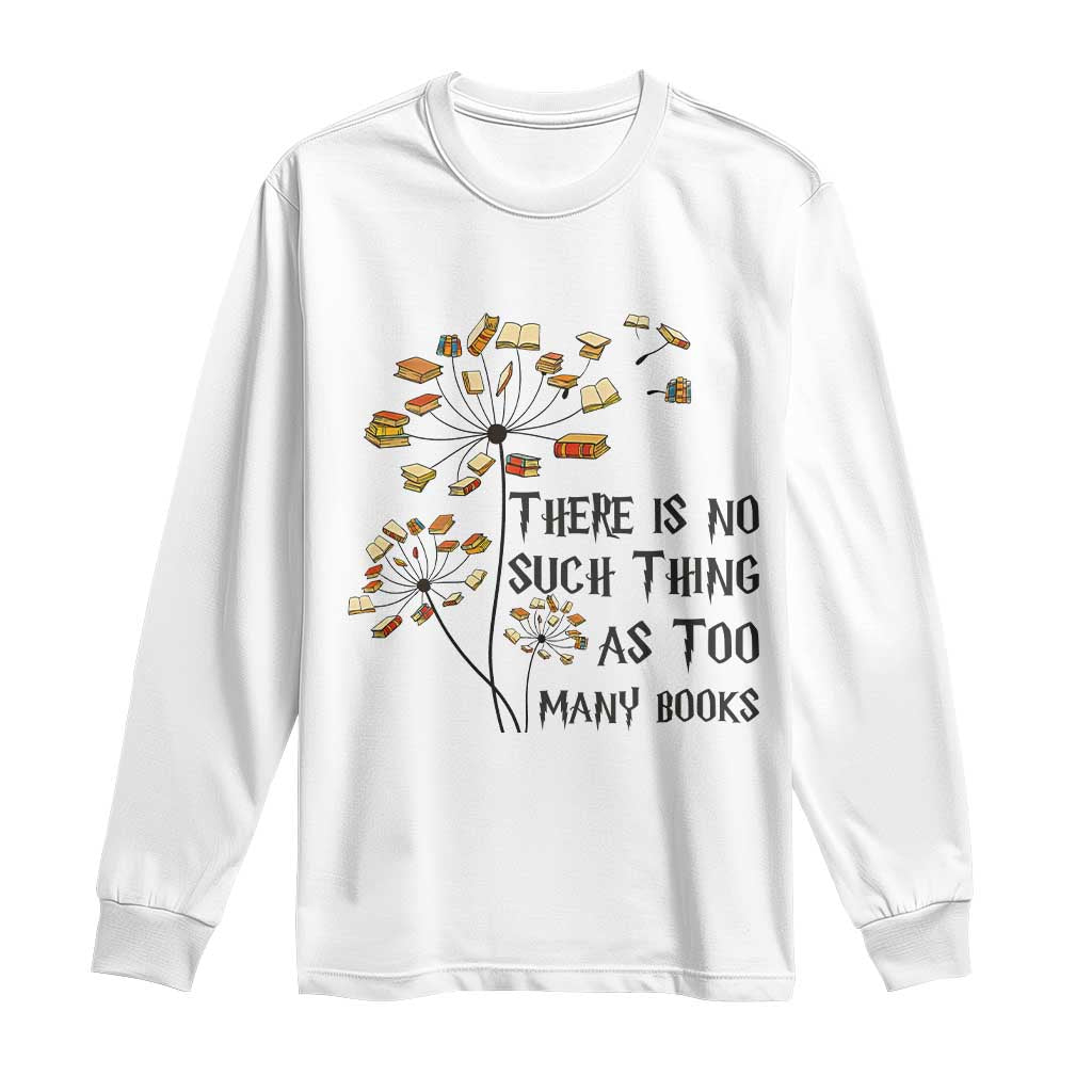 Funny Bookworm Saying Long Sleeve Shirt There Is No Such Thing As Too Many Books - Wonder Print Shop