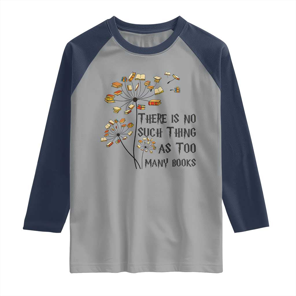 Funny Bookworm Saying Raglan Shirt There Is No Such Thing As Too Many Books - Wonder Print Shop