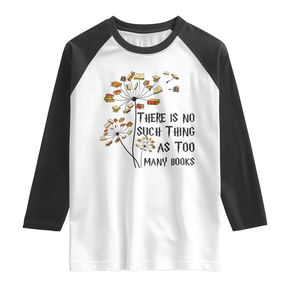 Funny Bookworm Saying Raglan Shirt There Is No Such Thing As Too Many Books - Wonder Print Shop