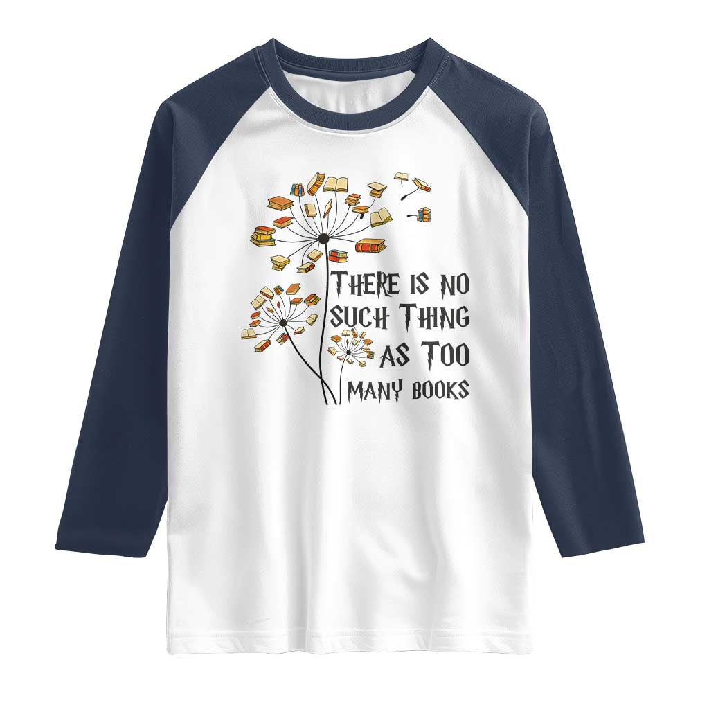 Funny Bookworm Saying Raglan Shirt There Is No Such Thing As Too Many Books - Wonder Print Shop