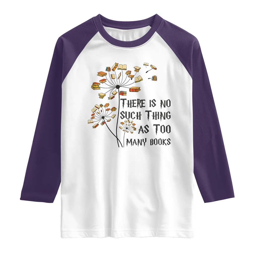 Funny Bookworm Saying Raglan Shirt There Is No Such Thing As Too Many Books - Wonder Print Shop