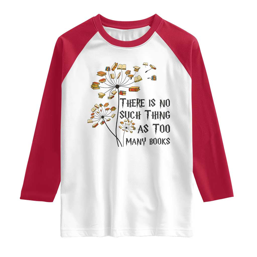 Funny Bookworm Saying Raglan Shirt There Is No Such Thing As Too Many Books - Wonder Print Shop
