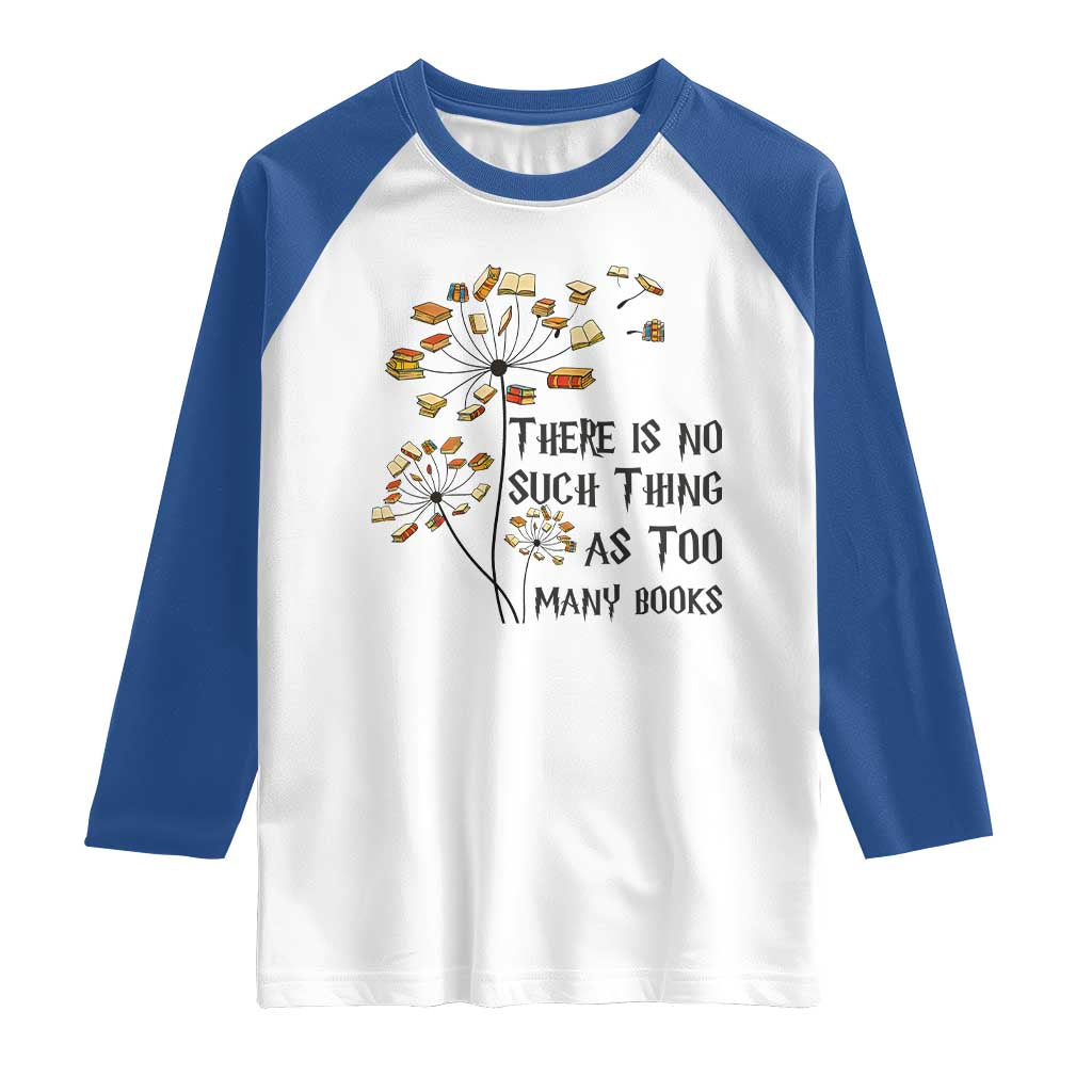 Funny Bookworm Saying Raglan Shirt There Is No Such Thing As Too Many Books - Wonder Print Shop