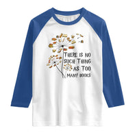 Funny Bookworm Saying Raglan Shirt There Is No Such Thing As Too Many Books - Wonder Print Shop