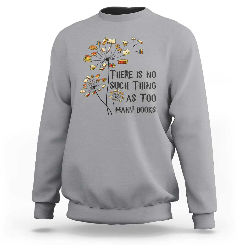 Funny Bookworm Saying Sweatshirt There Is No Such Thing As Too Many Books - Wonder Print Shop
