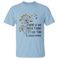 Funny Bookworm Saying T Shirt There Is No Such Thing As Too Many Books - Wonder Print Shop