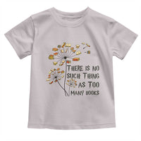 Funny Bookworm Saying Toddler T Shirt There Is No Such Thing As Too Many Books - Wonder Print Shop