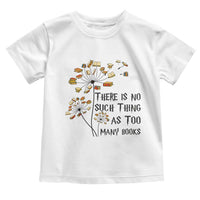 Funny Bookworm Saying Toddler T Shirt There Is No Such Thing As Too Many Books - Wonder Print Shop