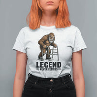 Funny Old Bigfoot Retirement Gift T Shirt For Women Legend Never Retires