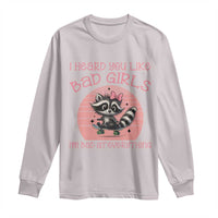 I Heard You Like Bad Girls Long Sleeve Shirt Funny Sarcastic Raccoon Lover - Wonder Print Shop