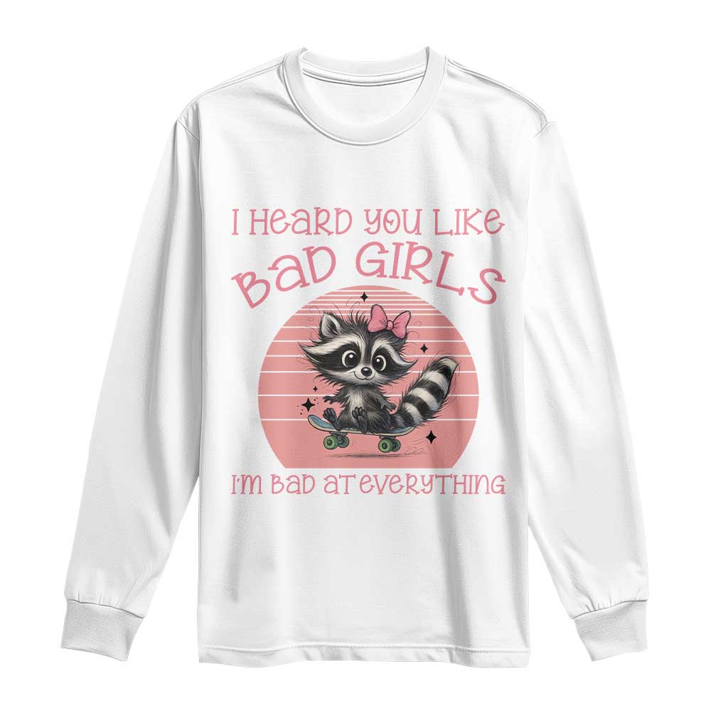 I Heard You Like Bad Girls Long Sleeve Shirt Funny Sarcastic Raccoon Lover - Wonder Print Shop