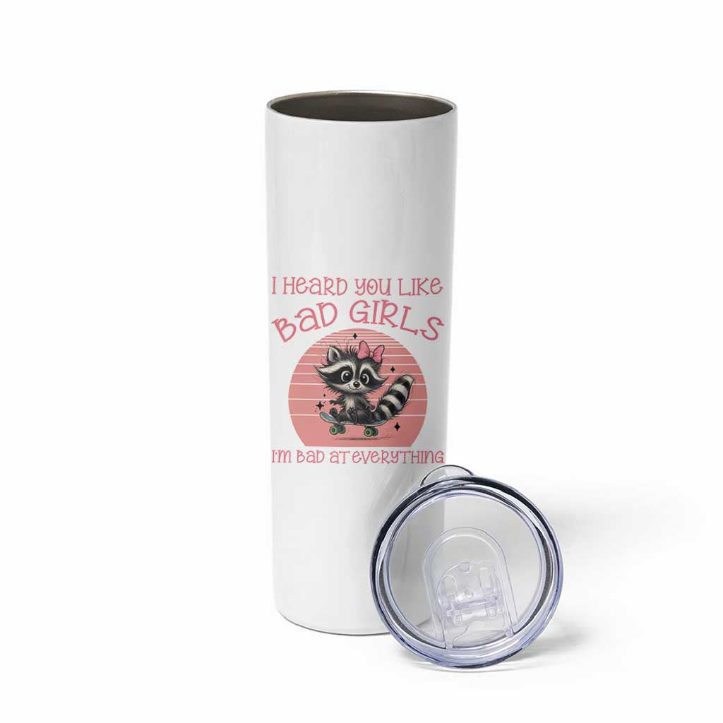 I Heard You Like Bad Girls Skinny Tumbler Funny Sarcastic Raccoon Lover