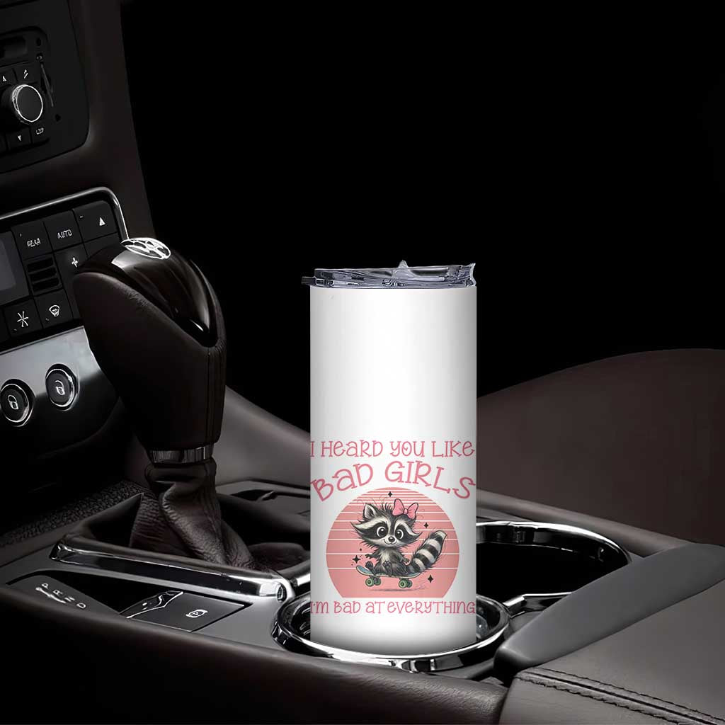 I Heard You Like Bad Girls Skinny Tumbler Funny Sarcastic Raccoon Lover