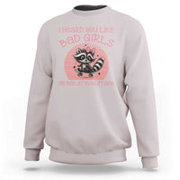 I Heard You Like Bad Girls Sweatshirt Funny Sarcastic Raccoon Lover - Wonder Print Shop