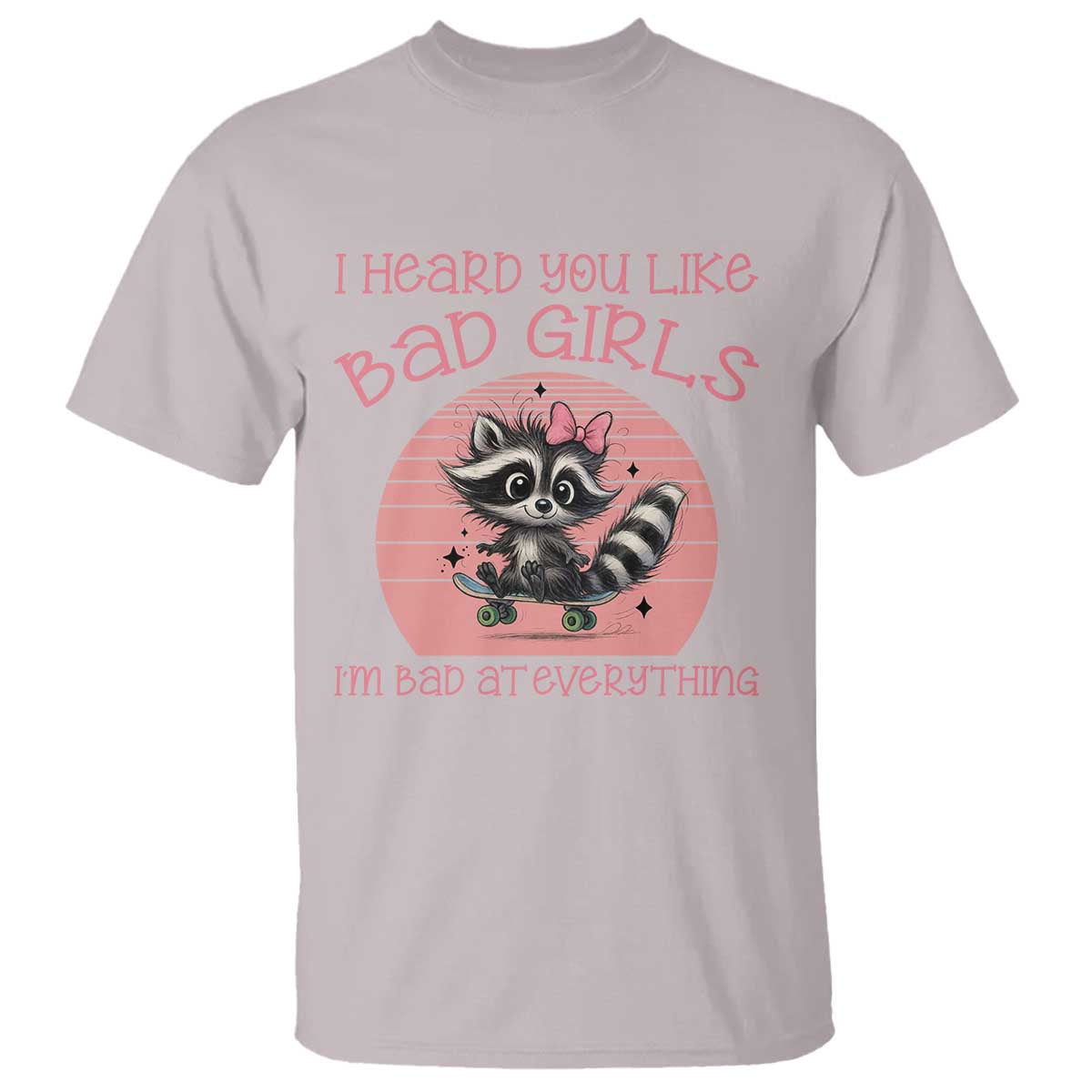 I Heard You Like Bad Girls T Shirt Funny Sarcastic Raccoon Lover - Wonder Print Shop