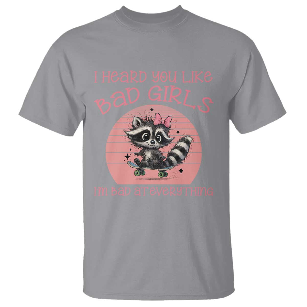 I Heard You Like Bad Girls T Shirt Funny Sarcastic Raccoon Lover - Wonder Print Shop