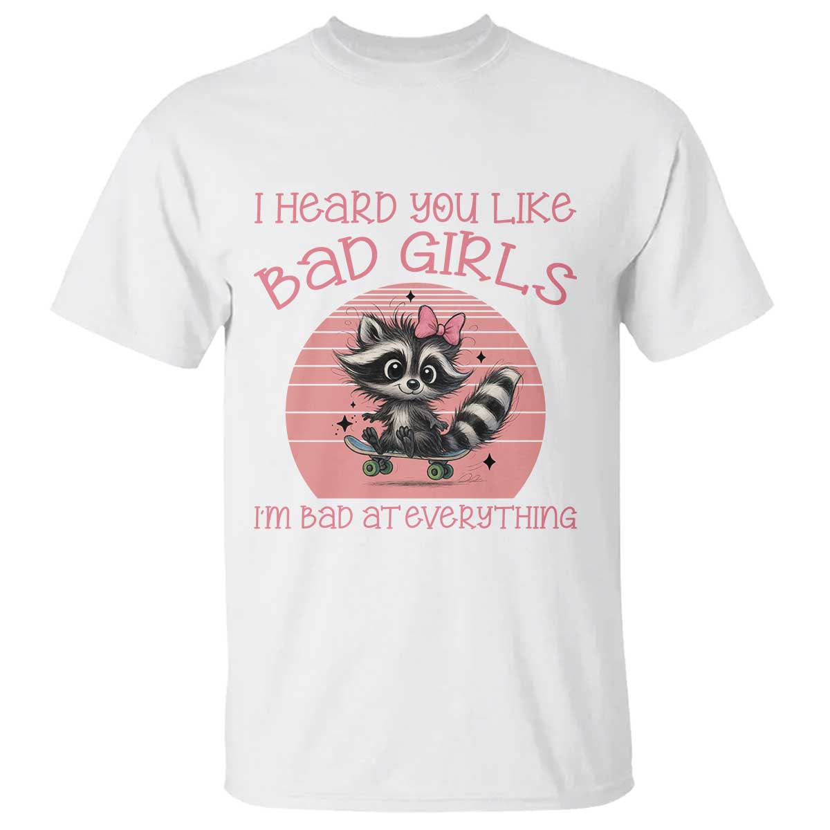 I Heard You Like Bad Girls T Shirt Funny Sarcastic Raccoon Lover - Wonder Print Shop