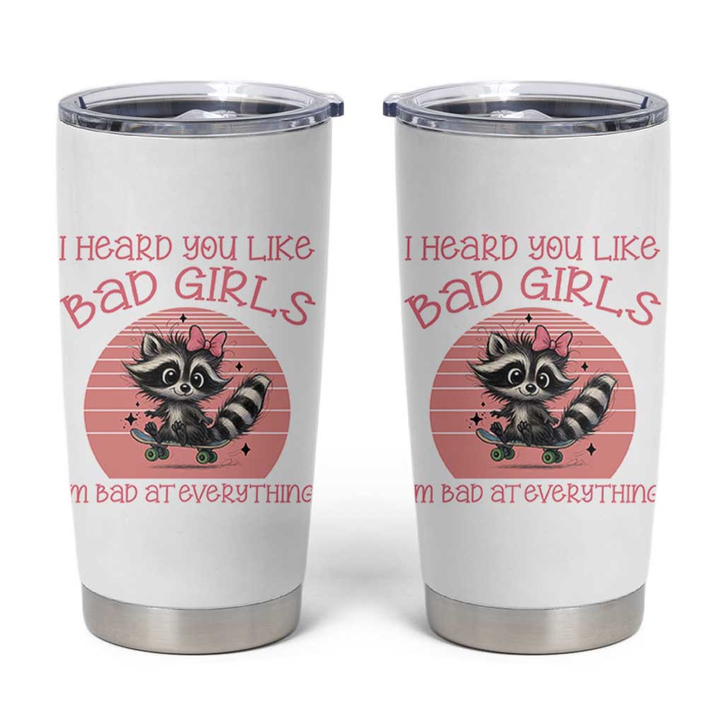 I Heard You Like Bad Girls Tumbler Cup Funny Sarcastic Raccoon Lover