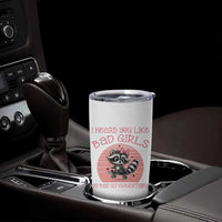I Heard You Like Bad Girls Tumbler Cup Funny Sarcastic Raccoon Lover