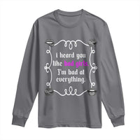 Funny Sarcastic Long Sleeve Shirt I Heard You Like Bad Girls I Am Bad At Everything - Wonder Print Shop