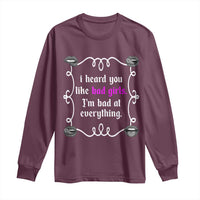 Funny Sarcastic Long Sleeve Shirt I Heard You Like Bad Girls I Am Bad At Everything - Wonder Print Shop