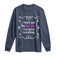 Funny Sarcastic Long Sleeve Shirt I Heard You Like Bad Girls I Am Bad At Everything - Wonder Print Shop